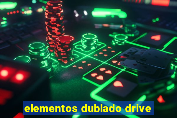 elementos dublado drive